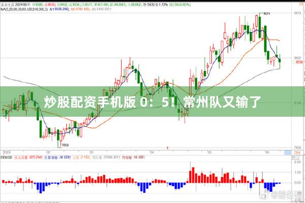 炒股配资手机版 0：5！常州队又输了