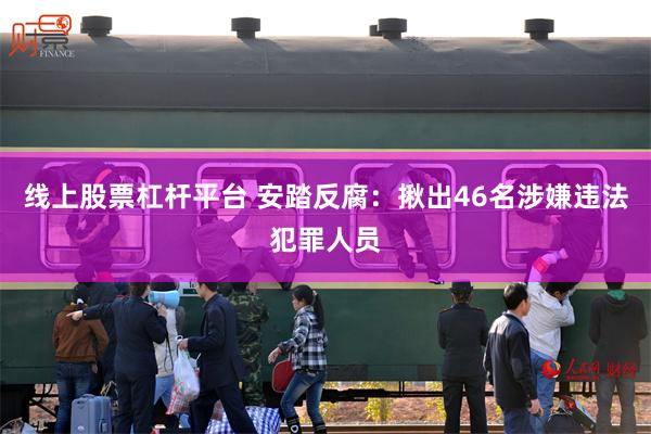 线上股票杠杆平台 安踏反腐：揪出46名涉嫌违法犯罪人员