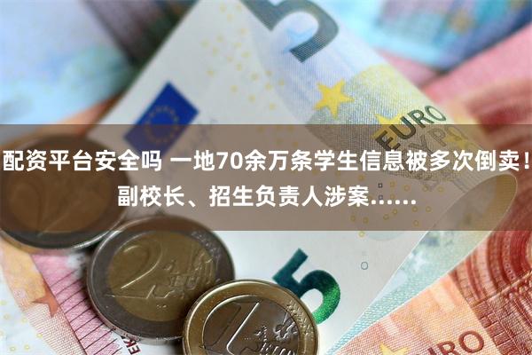 配资平台安全吗 一地70余万条学生信息被多次倒卖！副校长、招生负责人涉案......