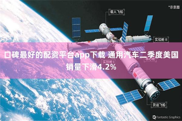 口碑最好的配资平台app下载 通用汽车二季度美国销量下滑4.2%