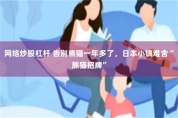 网络炒股杠杆 告别熊猫一年多了，日本小镇难舍“熊猫招牌”