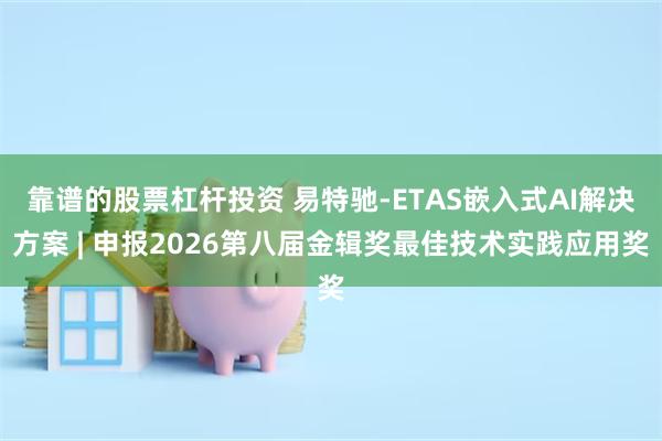 靠谱的股票杠杆投资 易特驰-ETAS嵌入式AI解决方案 | 申报2026第八届金辑奖最佳技术实践应用奖