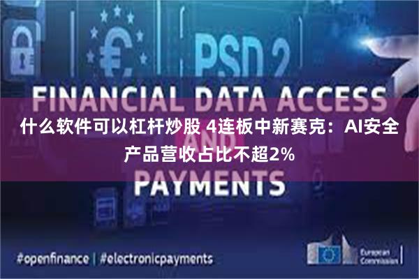 什么软件可以杠杆炒股 4连板中新赛克：AI安全产品营收占比不超2%
